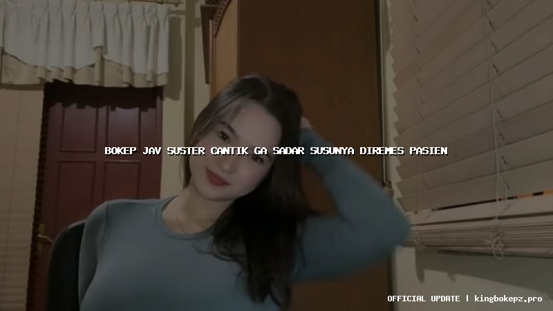 bokep jav suster cantik ga sadar susunya diremes pasien