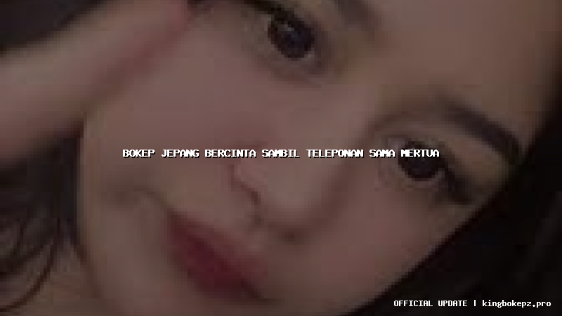 bokep jepang bercinta sambil teleponan sama mertua