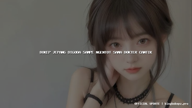 bokep jepang digoda sampe ngentot sama dokter cantik