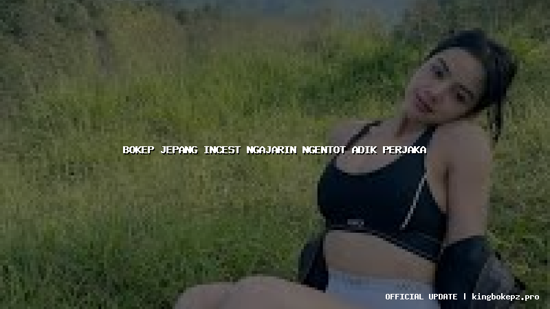 bokep jepang incest ngajarin ngentot adik perjaka