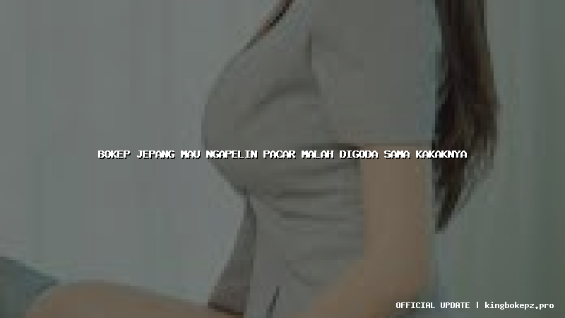 bokep jepang mau ngapelin pacar malah digoda sama kakaknya