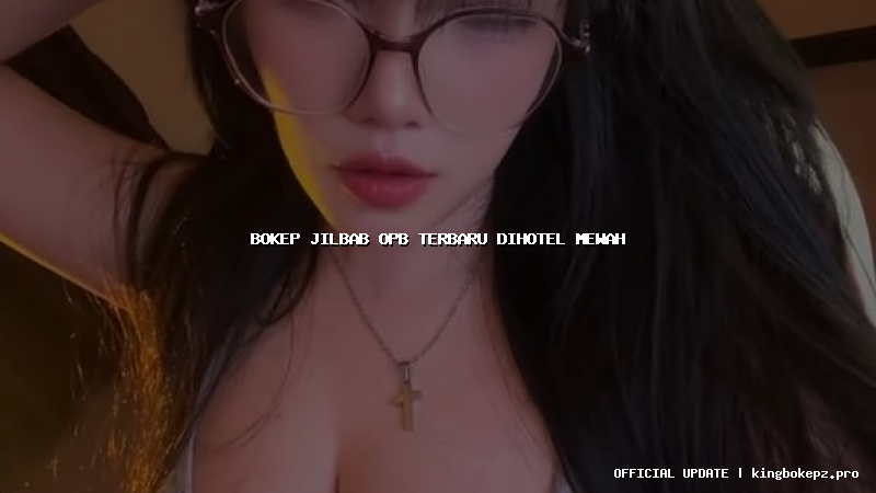 bokep jilbab opb terbaru dihotel mewah