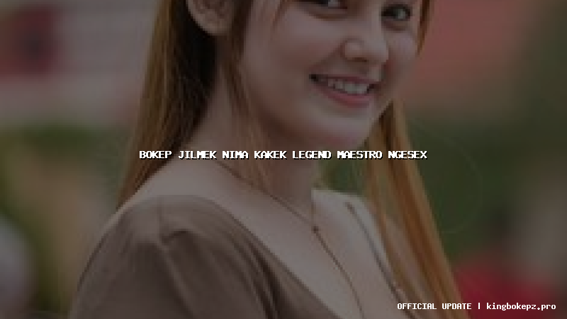 bokep jilmek nima kakek legend maestro ngesex