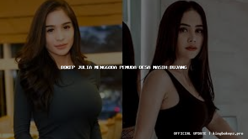 bokep julia menggoda pemuda desa masih bujang