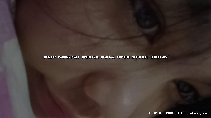bokep mahasiswi amerika ngajak dosen ngentot dikelas