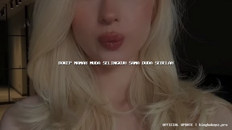 bokep mamah muda selingkuh sama duda sebelah