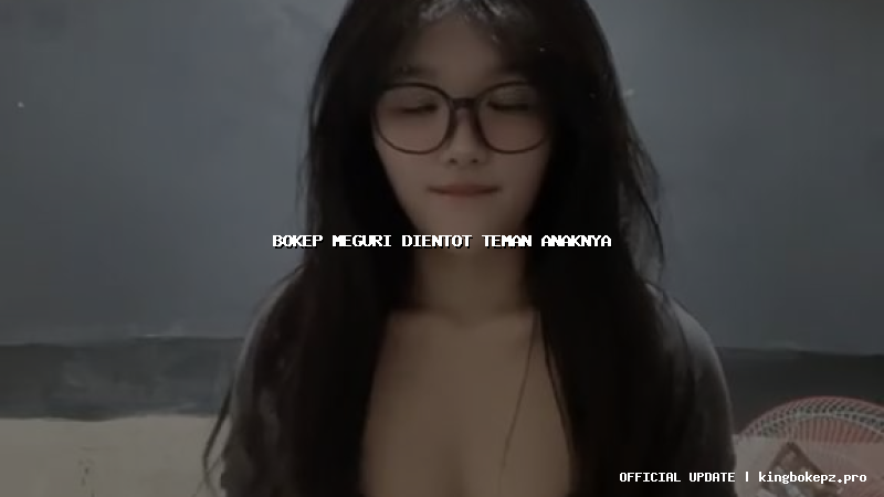 bokep meguri dientot teman anaknya