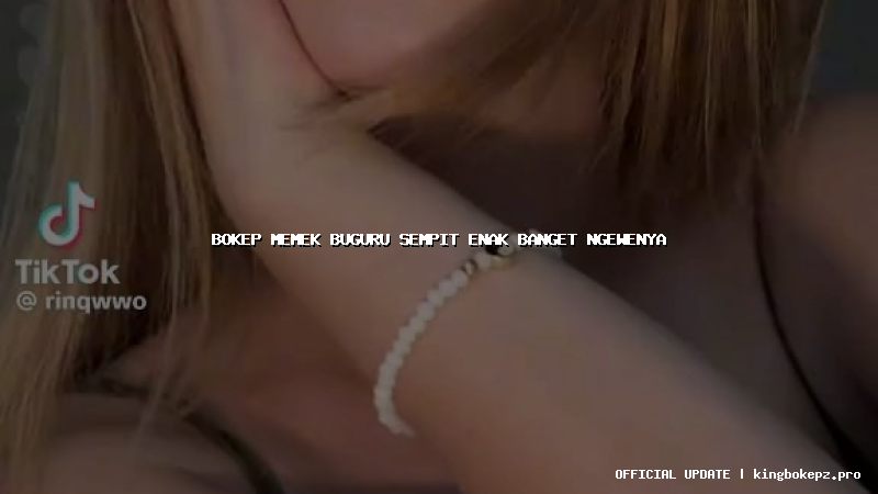 bokep memek buguru sempit enak banget ngewenya