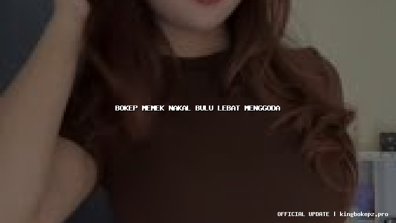 bokep memek nakal bulu lebat menggoda