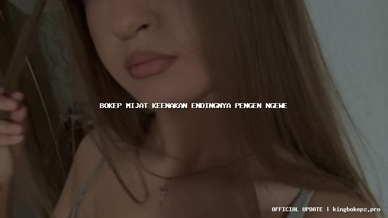 bokep mijat keenakan endingnya pengen ngewe