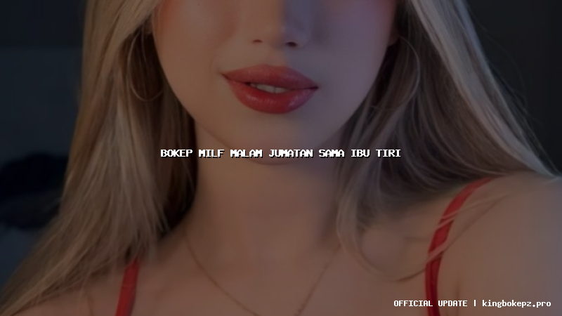 bokep milf malam jumatan sama ibu tiri