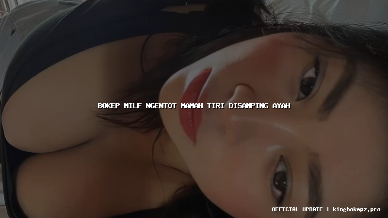 bokep milf ngentot mamah tiri disamping ayah