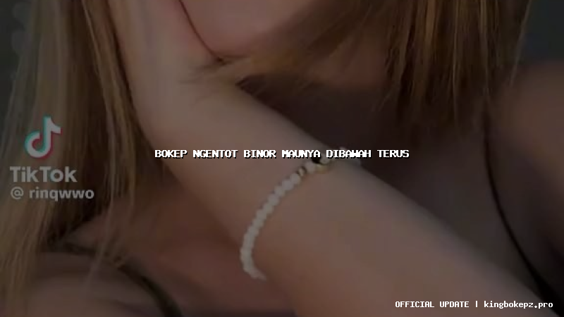 bokep ngentot binor maunya dibawah terus