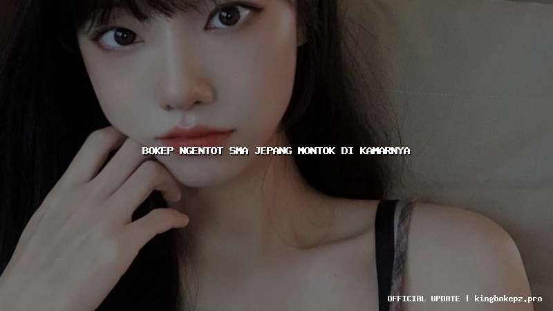 bokep ngentot sma jepang montok di kamarnya