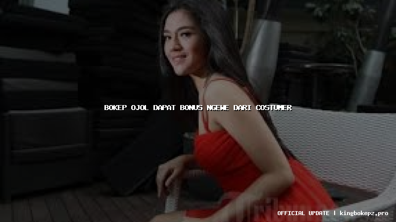 bokep ojol dapat bonus ngewe dari costumer