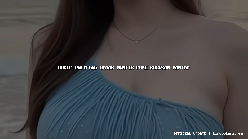 bokep onlyfans bayar montir pake kocokan mantap