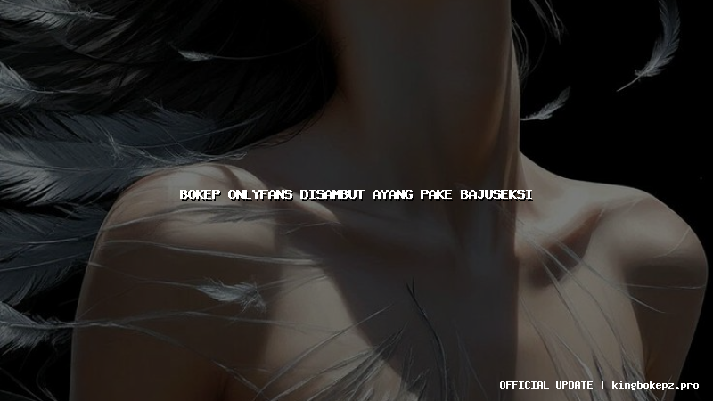 bokep onlyfans disambut ayang pake bajuseksi