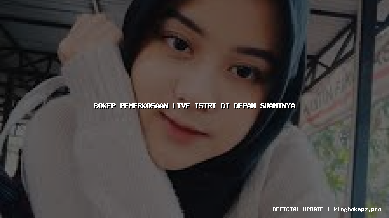 bokep pemerkosaan live istri di depan suaminya