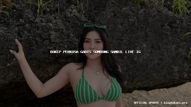 bokep perkosa gadis sombong sambil live ig
