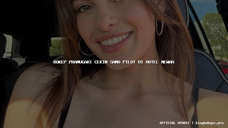 bokep pramugari cekin sama pilot di hotel mewah