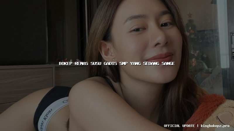 bokep remas susu gadis smp yang sedang sange