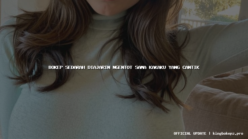 bokep sedarah diajarin ngentot sama kakaku yang cantik