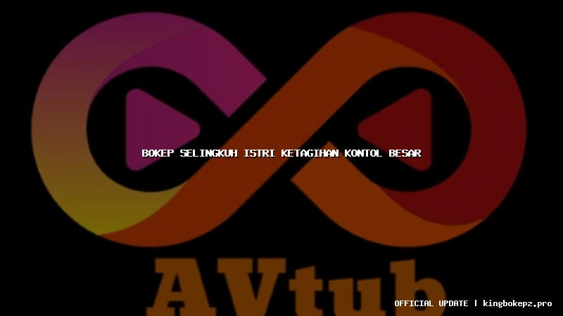 bokep selingkuh istri ketagihan kontol besar