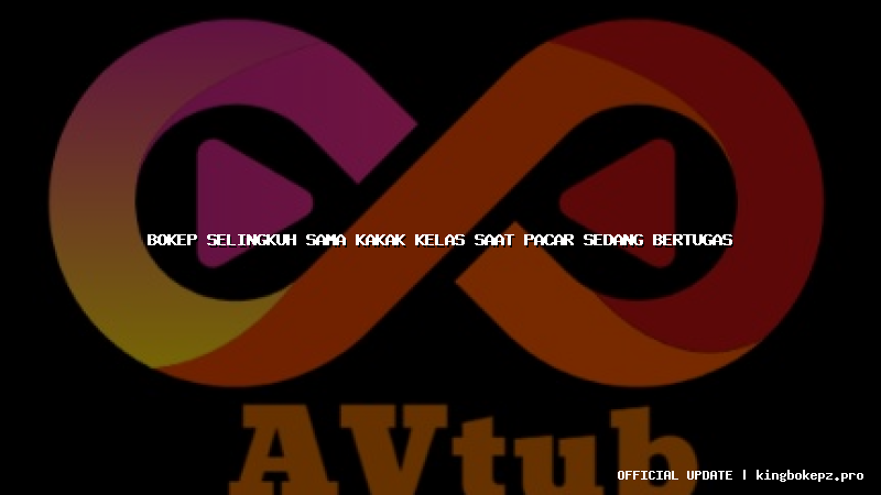 bokep selingkuh sama kakak kelas saat pacar sedang bertugas