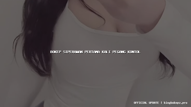 bokep siperawan pertama kali pegang kontol