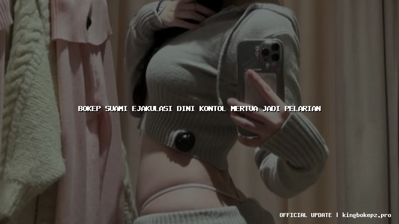 bokep suami ejakulasi dini kontol mertua jadi pelarian