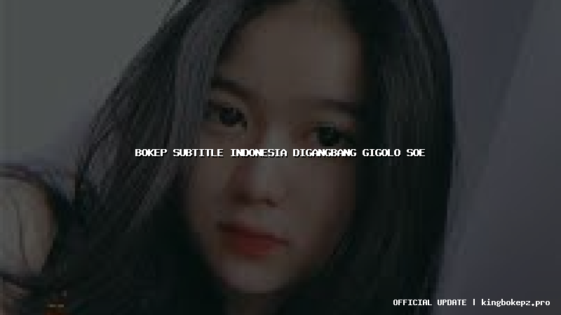 bokep subtitle indonesia digangbang gigolo soe