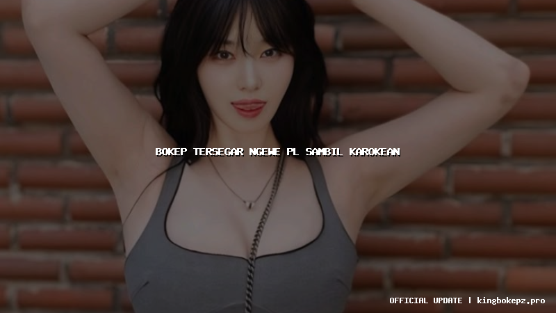 bokep tersegar ngewe pl sambil karokean