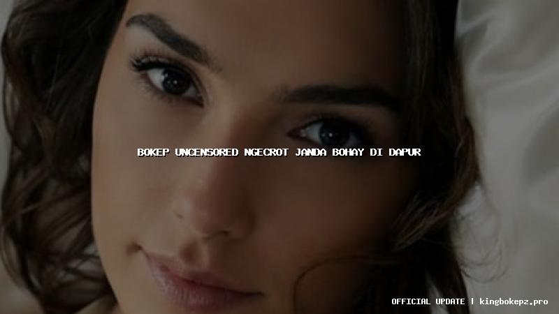 bokep uncensored ngecrot janda bohay di dapur