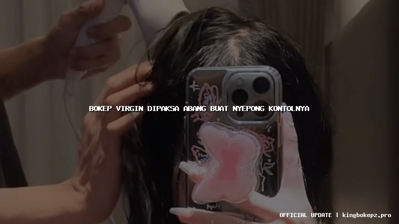 bokep virgin dipaksa abang buat nyepong kontolnya