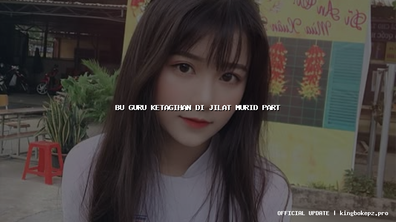 bu guru ketagihan di jilat murid part