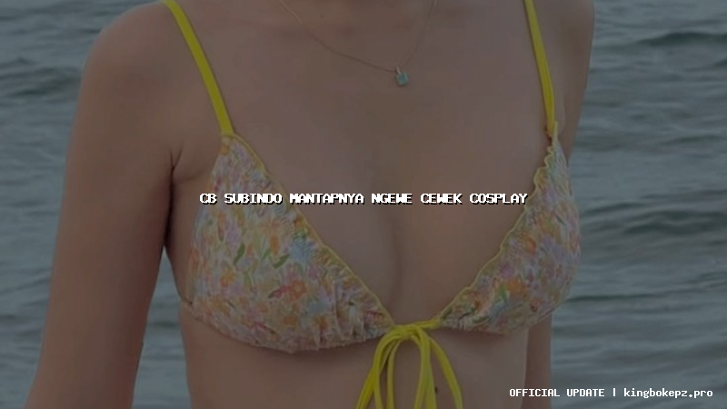 cb subindo mantapnya ngewe cewek cosplay