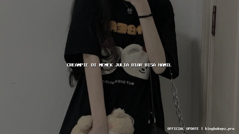 creampie di memek julia biar bisa hamil