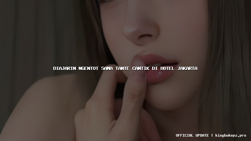 diajarin ngentot sama tante cantik di hotel jakarta