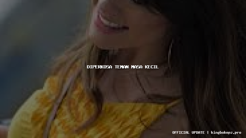 diperkosa teman masa kecil