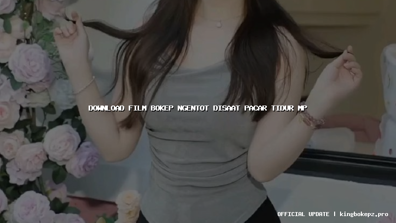download film bokep ngentot disaat pacar tidur mp