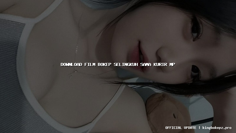 download film bokep selingkuh sama kurir mp