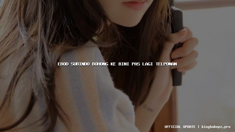 ebod subindo bohong ke bini pas lagi telponan