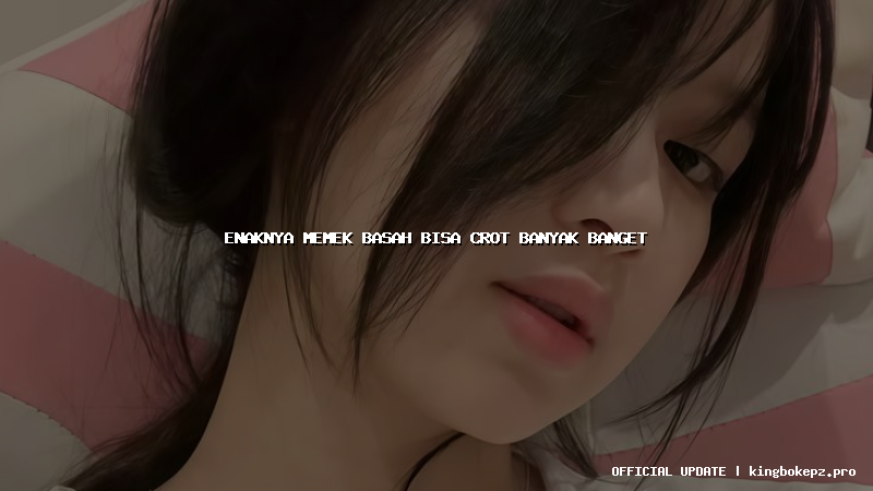 enaknya memek basah bisa crot banyak banget