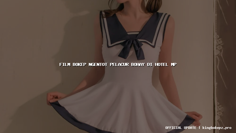 film bokep ngentot pelacur bohay di hotel mp