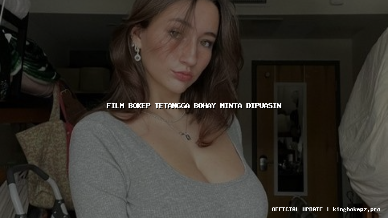 film bokep tetangga bohay minta dipuasin