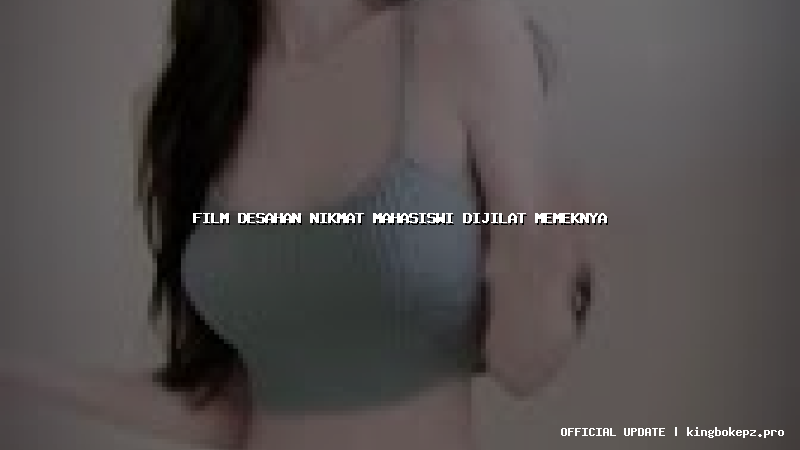 film desahan nikmat mahasiswi dijilat memeknya