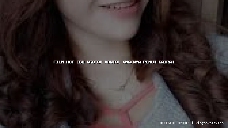 film hot ibu ngocok kontol anaknya penuh gairah