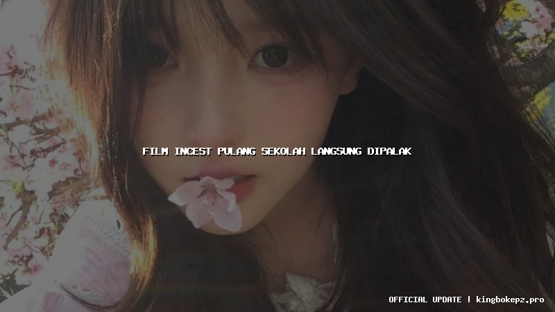film incest pulang sekolah langsung dipalak