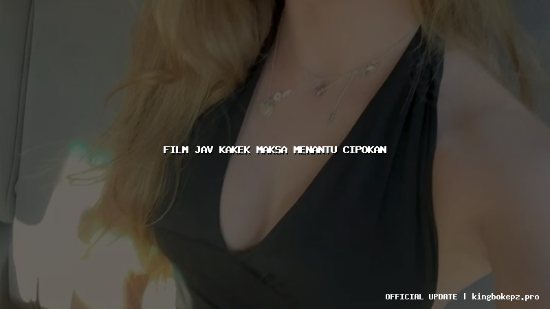 film jav kakek maksa menantu cipokan