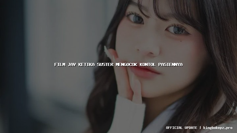 film jav ketika suster mengocok kontol pasiennya